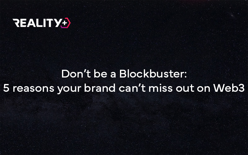 Don’t be a Blockbuster: 5 reasons your brand can’t miss out on Web3